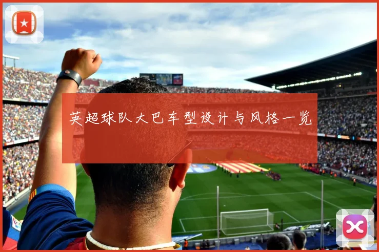 英超球队大巴车型设计与风格一览